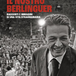 Libro nostro Berlinguer. Racconti e immagini di una vita straordinaria di Fabrizio Rondolino - ean 9788817162487 - Rizzoli
