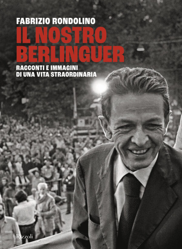 Libro nostro Berlinguer. Racconti e immagini di una vita straordinaria di Fabrizio Rondolino - ean 9788817162487 - Rizzoli
