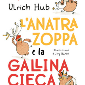 Libro anatra zoppa e la gallina cieca di Ulrich Hub - ean 9788817162920 - Rizzoli
