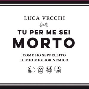Libro Tu per me sei morto. Come ho seppellito il mio miglior nemico di Luca Vecchi - ean 9788817163057 - Rizzoli Lizard