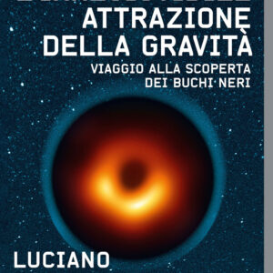 Libro irresistibile attrazione della gravità. Viaggio alla scoperta dei buchi neri di Luciano Rezzolla - ean 9788817163750 - Rizzoli
