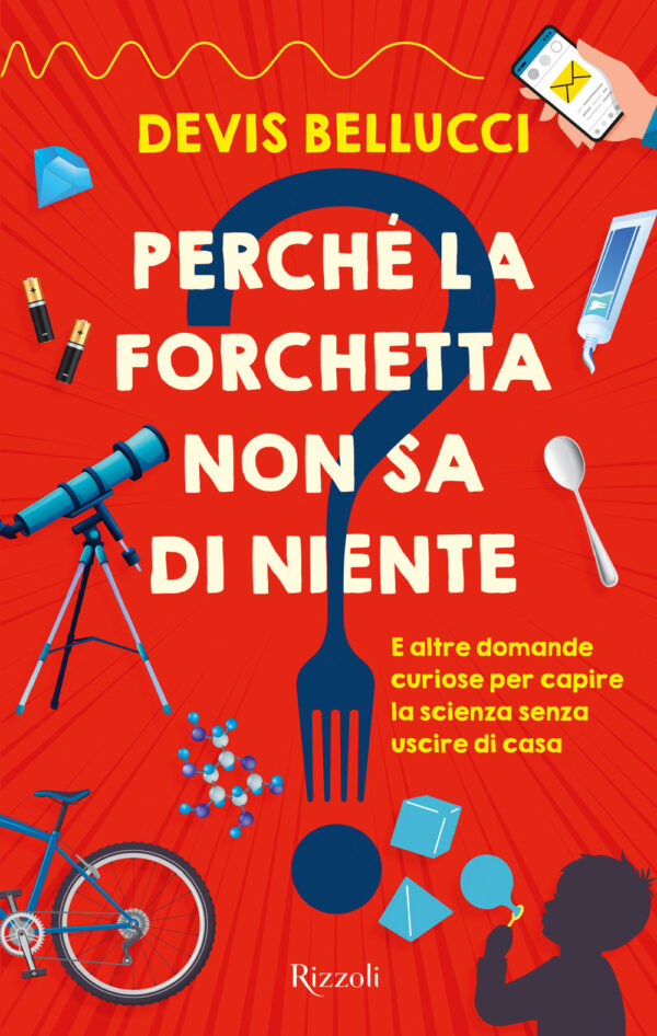 Libro Perché la forchetta non sa di niente? E altre domande curiose per capire la scienza senza uscire di casa di Devis Bellucci - ean 9788817164665 - Rizzoli