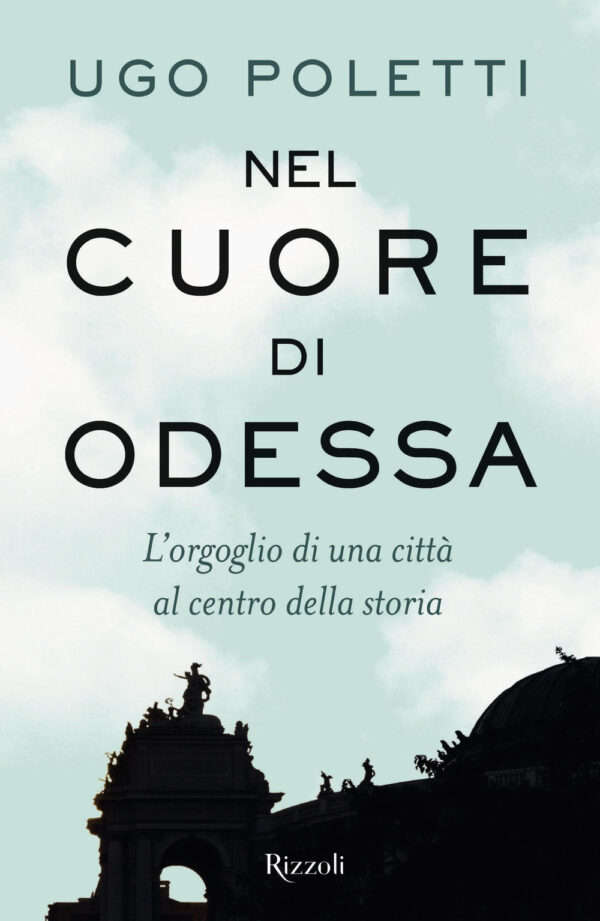 Libro Nel cuore di Odessa. L'orgoglio di una città al centro della storia di Ugo Andrea Poletti - ean 9788817176521 - Rizzoli