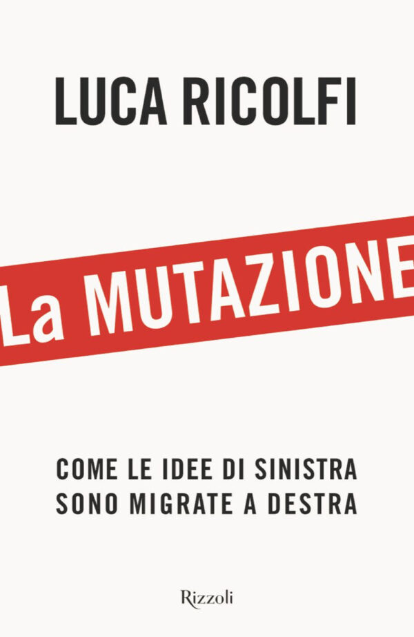 Libro mutazione. Come le idee di sinistra sono migrate a destra di Luca Ricolfi - ean 9788817176927 - Rizzoli