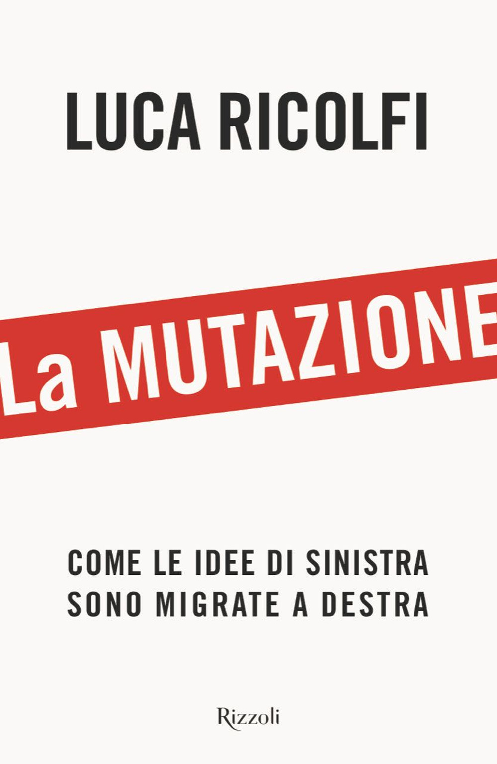 Libro mutazione. Come le idee di sinistra sono migrate a destra di Luca Ricolfi - ean 9788817176927 - Rizzoli