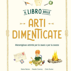 Libro libro delle arti dimenticate. Meravigliose attività per le mani e per la mente di Chris Duriez; Natalie Crowley; Elaine Baptiste - ean 9788817176958 - Rizzoli
