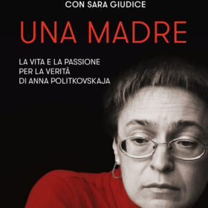 Libro madre. La vita e la passione per la verità di Anna Politkovskaja di Vera Politkovskaja; Sara Giudice - ean 9788817178822 - Rizzoli