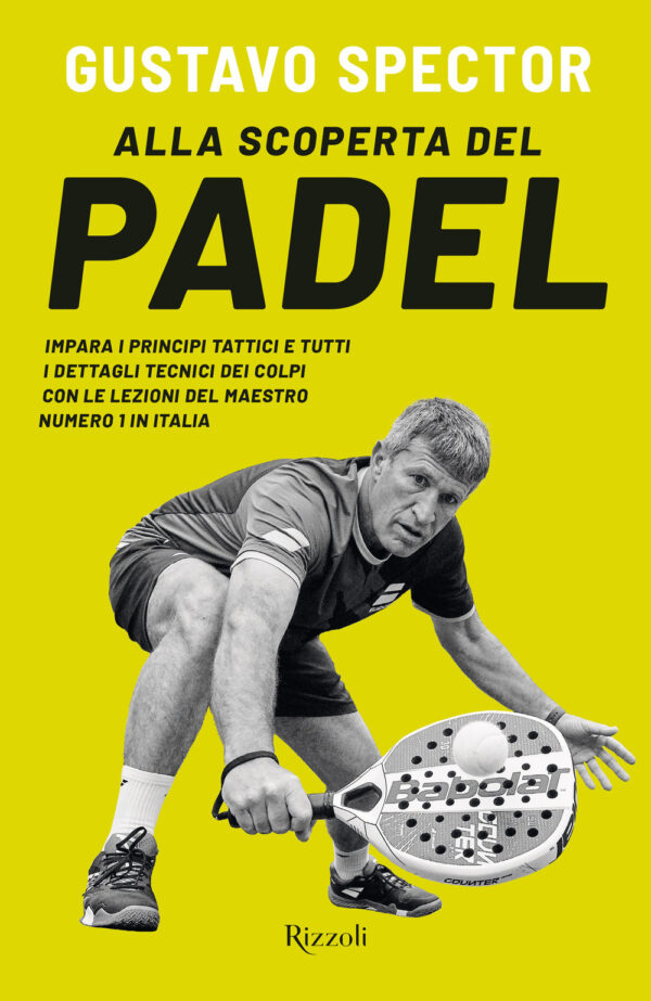 Libro Alla scoperta del padel. Impara i principi tattici e tutti i dettagli tecnici dei colpi con le lezioni del maestro numero 1 in Italia di Gustavo Spector - ean 9788817179799 - Rizzoli