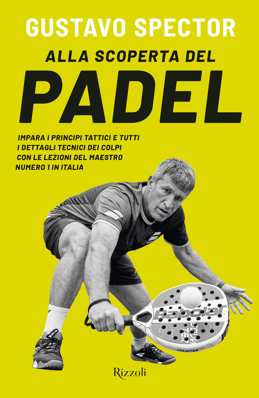 Libro Alla scoperta del padel. Impara i principi tattici e tutti i dettagli tecnici dei colpi con le lezioni del maestro numero 1 in Italia di Gustavo Spector - ean 9788817179799 - Rizzoli