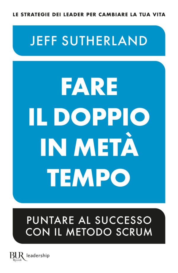 Libro Fare il doppio in metà tempo. Puntare al successo con il metodo Scrum di Jeff Sutherland - ean 9788817180078 - Rizzoli