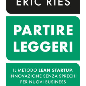 Libro Partire leggeri. Il metodo Lean Startup: innovazione senza sprechi per nuovi business di successo di Eric Ries - ean 9788817180092 - Rizzoli