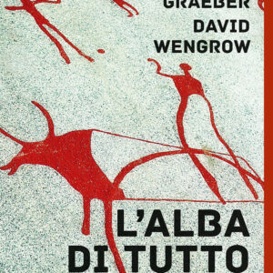 Libro alba di tutto. Una nuova storia dell'umanità di David Graeber; David Wengrow - ean 9788817180924 - Rizzoli