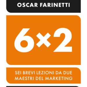 Libro 6x2. Sei brevi lezioni da due maestri del marketing di Oscar Farinetti; Oscar Di Montigny - ean 9788817181716 - Rizzoli