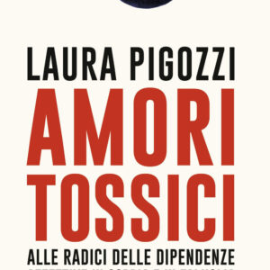 Libro Amori tossici. Alle radici delle dipendenze affettive in coppia e in famiglia di Laura Pigozzi - ean 9788817181785 - Rizzoli