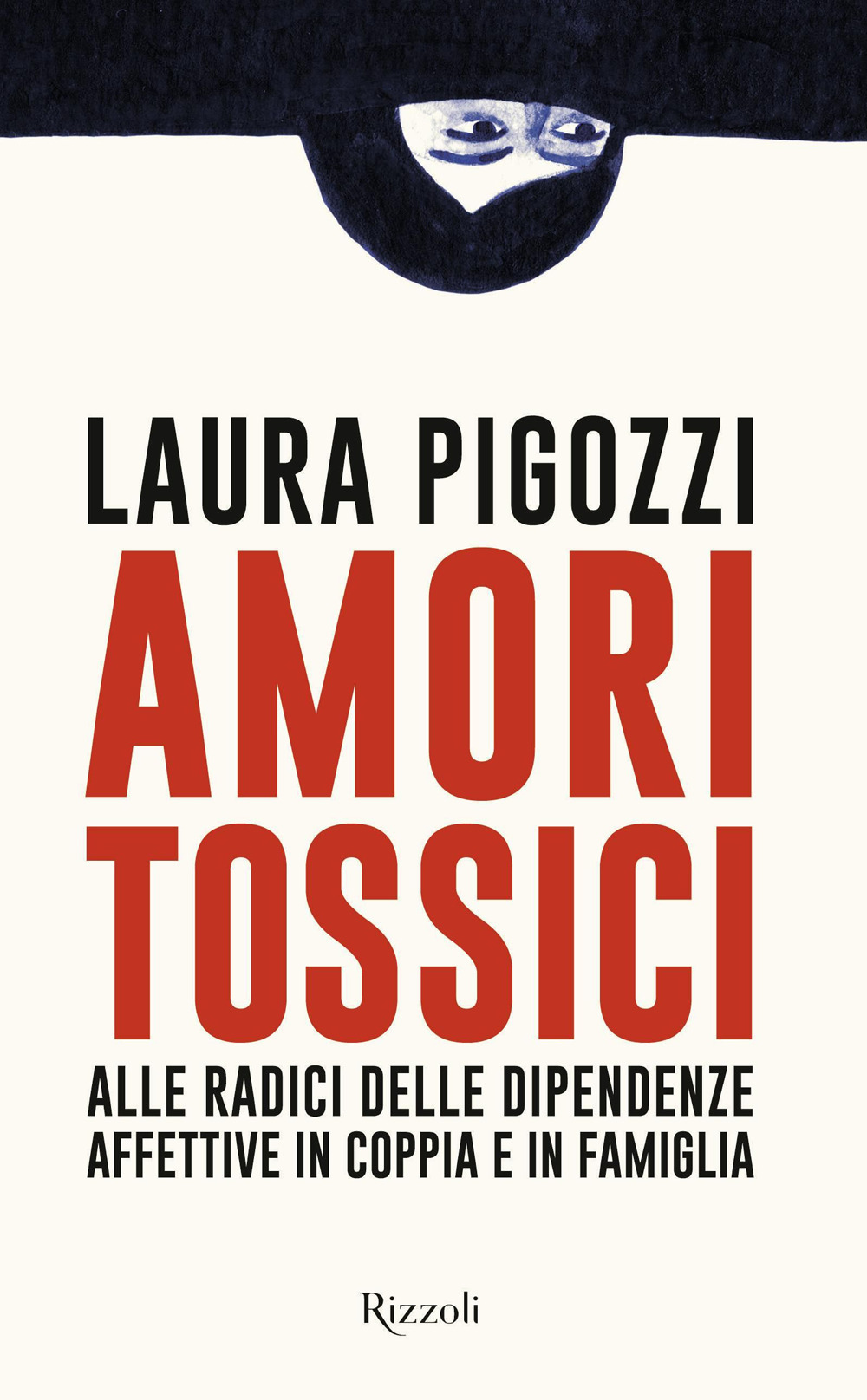 Libro Amori tossici. Alle radici delle dipendenze affettive in coppia e in famiglia di Laura Pigozzi - ean 9788817181785 - Rizzoli
