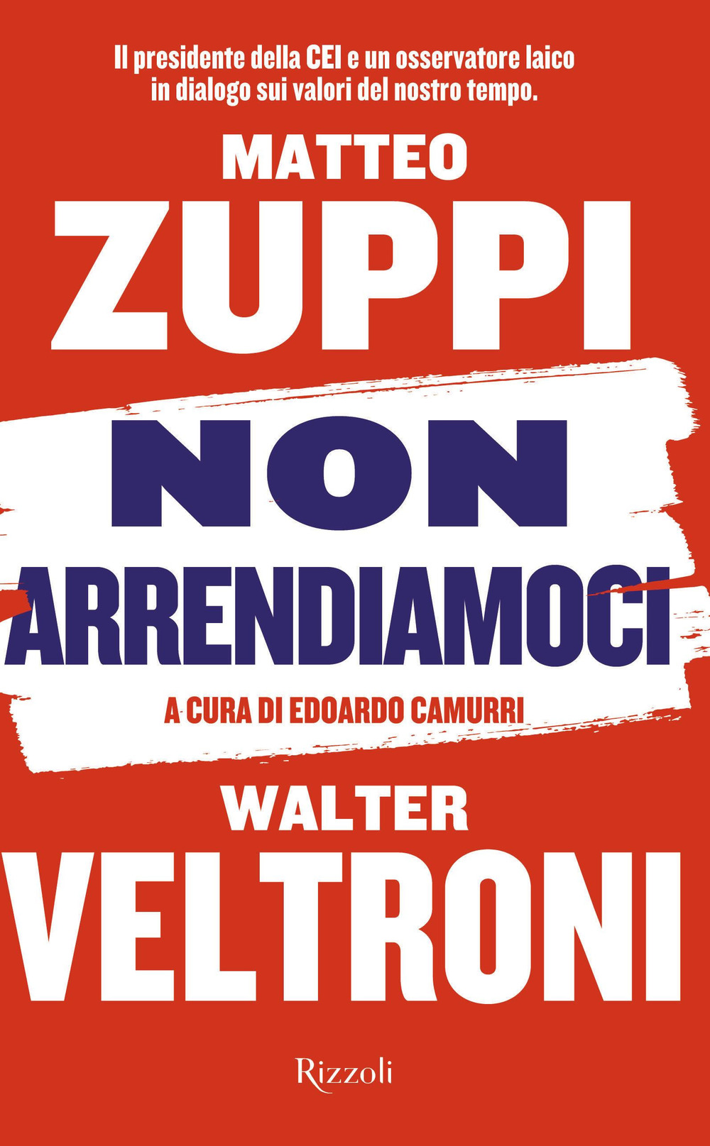 Libro Non arrendiamoci. Il presidente della CEI e un osservatore laico in dialogo sui valori del nostro tempo di Walter Veltroni; Matteo Maria Zuppi - ean 9788817182096 - Rizzoli