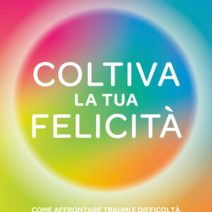 Libro Coltiva la tua felicità. Come affrontare traumi e difficoltà