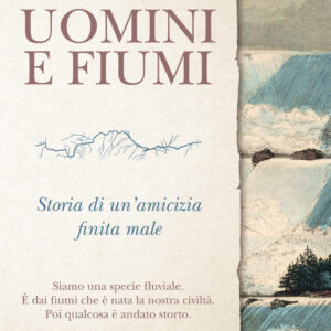 Libro Uomini e fiumi. Storia di un'amicizia finita male di Stefano Fenoglio - ean 9788817182294 - Rizzoli