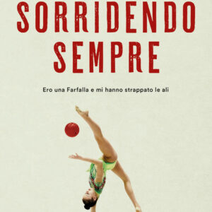 Libro Sorridendo sempre. Ero una farfalla e mi hanno strappato le ali di Nina Corradini; Valeria Abate - ean 9788817182805 - Rizzoli