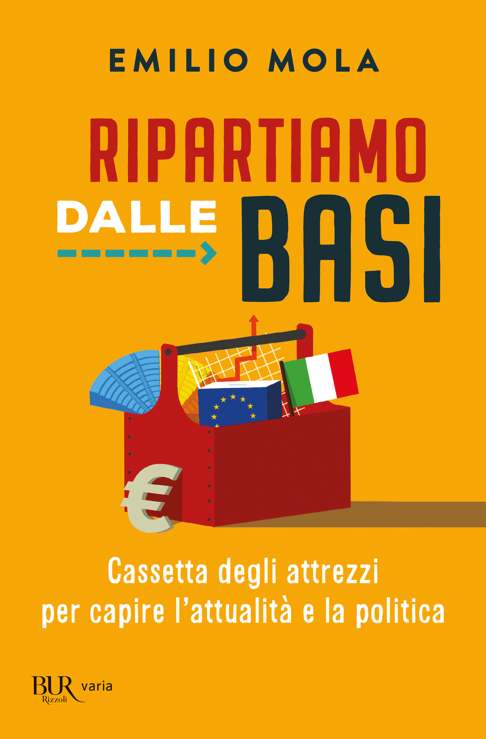 Libro Ripartiamo dalle basi. Cassetta degli attrezzi per capire l'attualità e la politica di Emilio Mola - ean 9788817183246 - Rizzoli