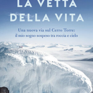 Libro vetta della vita. Una nuova via sul Cerro Torres: il mio sogno sospeso tra roccia e cielo di Matteo Della Bordella - ean 9788817183383 - Rizzoli