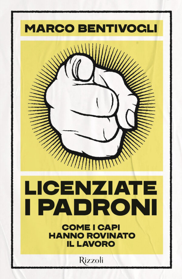 Libro Licenziate i padroni. Come i capi hanno rovinato il lavoro di Marco Bentivogli - ean 9788817183437 - Rizzoli