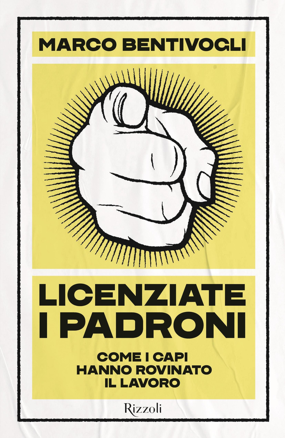 Libro Licenziate i padroni. Come i capi hanno rovinato il lavoro di Marco Bentivogli - ean 9788817183437 - Rizzoli