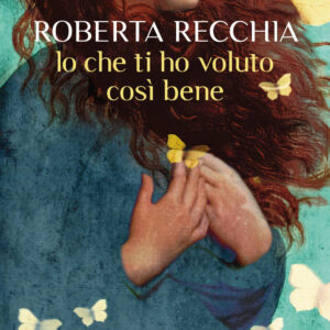 Libro Io che ti ho voluto così bene di Roberta Recchia - ean 9788817183505 - Rizzoli