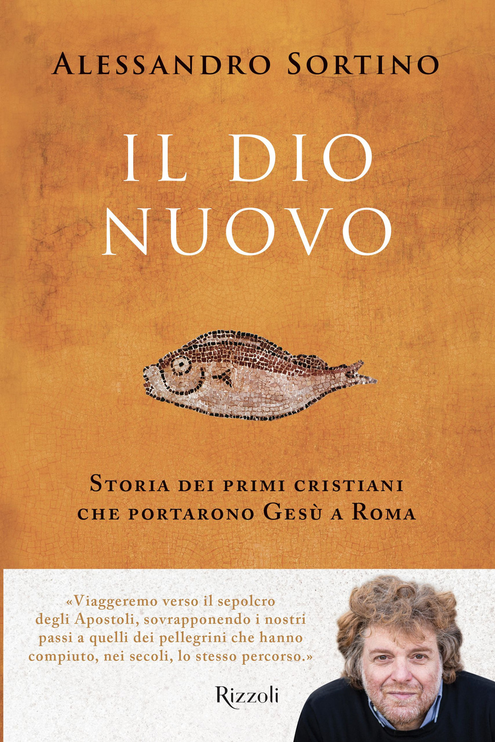 Libro Dio nuovo. Storia dei primi cristiani che portarono Gesù a Roma di Alessandro Sortino - ean 9788817184212 - Rizzoli