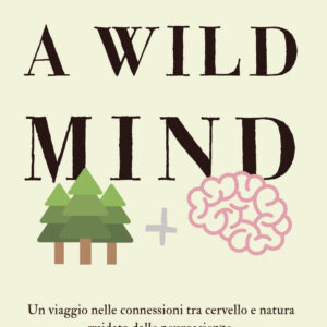 Libro wild mind. Un viaggio nelle connessioni tra cervello e natura guidato dalle neuroscienze. Per immaginare una vita più umana di Andrea Bariselli - ean 9788817184816 - Rizzoli