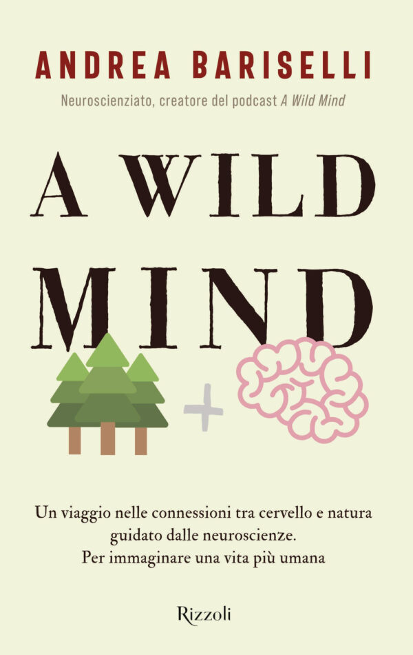 Libro wild mind. Un viaggio nelle connessioni tra cervello e natura guidato dalle neuroscienze. Per immaginare una vita più umana di Andrea Bariselli - ean 9788817184816 - Rizzoli