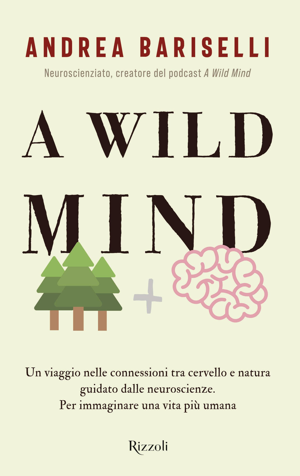 Libro wild mind. Un viaggio nelle connessioni tra cervello e natura guidato dalle neuroscienze. Per immaginare una vita più umana di Andrea Bariselli - ean 9788817184816 - Rizzoli