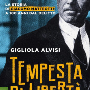 Libro Tempesta di libertà. La storia di Giacomo Matteotti a 100 anni dal delitto di Gigliola Alvisi - ean 9788817184922 - Rizzoli