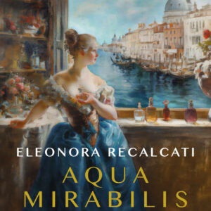 Libro Aqua mirabilis. La straordinaria storia dell'invenzione del profumo di Eleonora Recalcati - ean 9788817184953 - Rizzoli