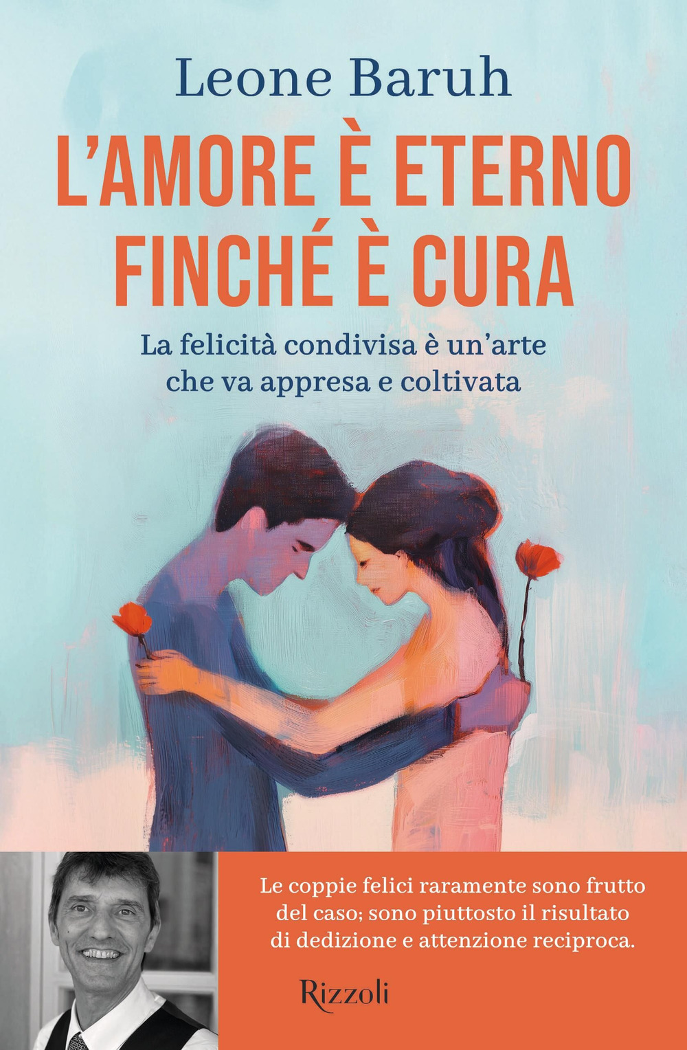 Libro amore è eterno finché è cura. La felicità condivisa è un'arte che va appresa e coltivata di Leone Baruh - ean 9788817185424 - Rizzoli