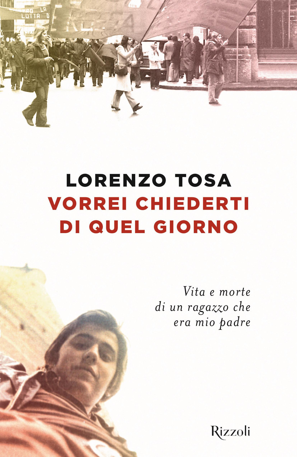 Libro Vorrei chiederti di quel giorno. Vita e morte di un ragazzo che era mio padre di Lorenzo Tosa - ean 9788817185431 - Rizzoli