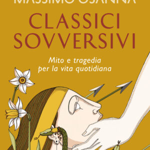 Libro Classici sovversivi. Mito e tragedia per la vita quotidiana di Valeria Parrella; Massimo Osanna - ean 9788817186087 - Rizzoli