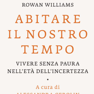 Libro Abitare il nostro tempo. Vivere senza paura nell'età dell'incertezza di Julián Carrón; Charles Taylor; Rowan Williams - ean 9788817188104 - Rizzoli