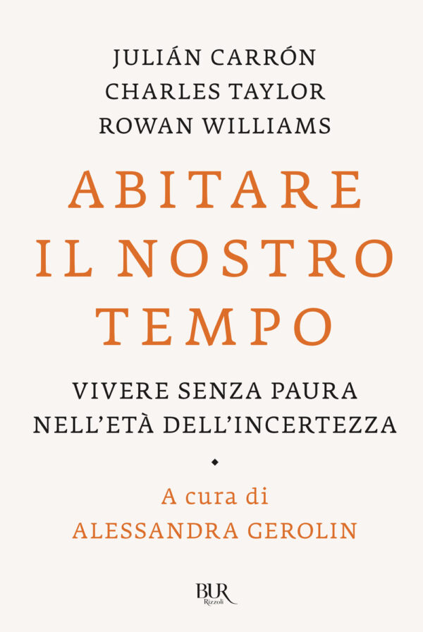 Libro Abitare il nostro tempo. Vivere senza paura nell'età dell'incertezza di Julián Carrón; Charles Taylor; Rowan Williams - ean 9788817188104 - Rizzoli