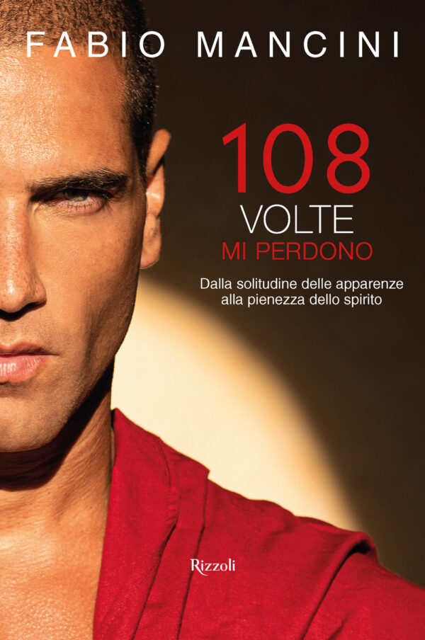 Libro 108 volte mi perdono. Dalla solitudine delle apparenze alla pienezza dello spirito di Fabio Mancini - ean 9788817188647 - Rizzoli