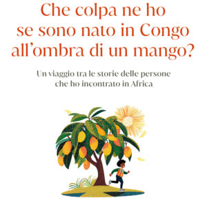 Libro Che colpa ne ho se sono nato in Congo all'ombra di un mango? Un viaggio tra le storie delle persone che ho incontrato in Africa di Eva Crosetta - ean 9788817188746 - Rizzoli