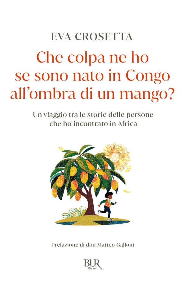Libro Che colpa ne ho se sono nato in Congo all'ombra di un mango? Un viaggio tra le storie delle persone che ho incontrato in Africa di Eva Crosetta - ean 9788817188746 - Rizzoli