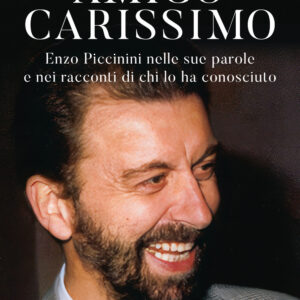 Libro Amico carissimo. Enzo Piccinini nelle sue parole e nei racconti di chi lo ha conosciuto di Pier Paolo Bellini; Chiara Piccinini - ean 9788817188852 - Rizzoli