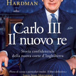 Libro Carlo III. Il nuovo re. Storia confidenziale della nuova corte d'Inghilterra di Robert Hardman - ean 9788817188968 - Rizzoli