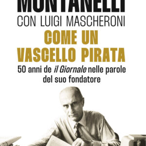 Libro Come un vascello pirata. 50 anni de «Il Giornale» nelle parole del suo fondatore di Indro Montanelli; Luigi Mascheroni - ean 9788817189927 - Rizzoli