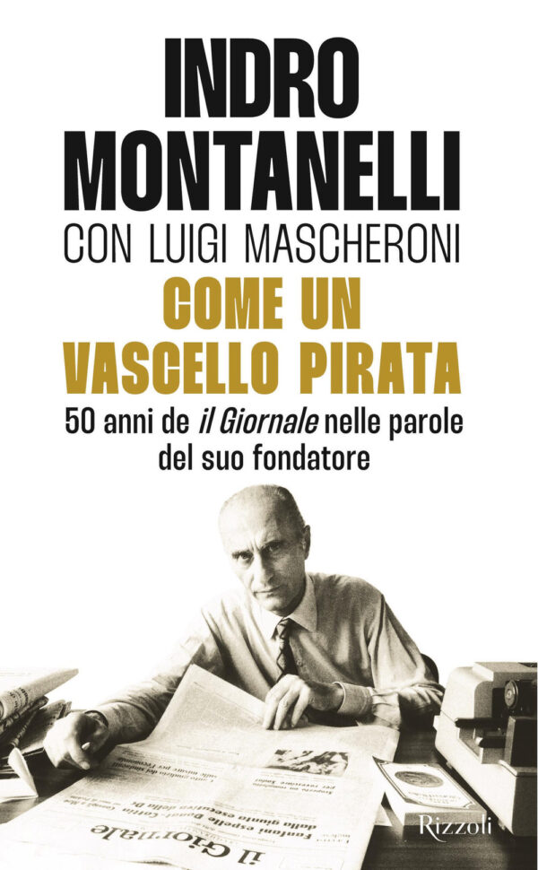 Libro Come un vascello pirata. 50 anni de «Il Giornale» nelle parole del suo fondatore di Indro Montanelli; Luigi Mascheroni - ean 9788817189927 - Rizzoli