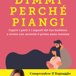 Libro Dimmi perché piangi. Capire i gesti e i segnali del tuo bambino e vivere con serenità il primo anno insieme di Alessandra Bellasio - ean 9788817190770 - Rizzoli