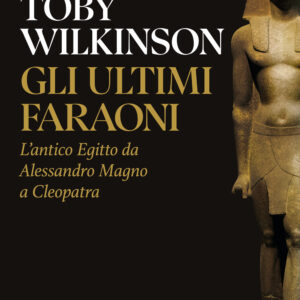 Libro ultimi faraoni. L'antico Egitto da Alessandro Magno a Cleopatra di Toby Wilkinson - ean 9788817190923 - Rizzoli
