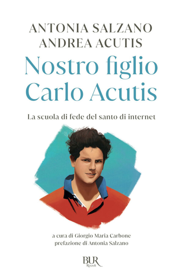 Libro Nostro figlio Carlo Acutis. La scuola di fede del santo di internet di Antonia Salzano; Andrea Acutis - ean 9788817191722 - Rizzoli