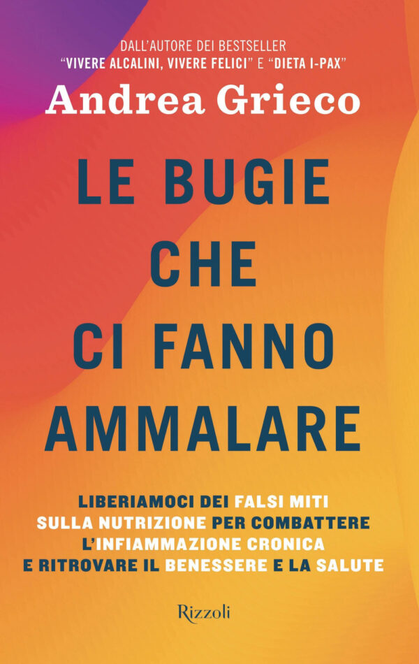 Libro bugie che ci fanno ammalare. Liberiamoci dei falsi miti sulla nutrizione per combattere l'infiammazione cronica e ritrovare il benessere e la salute di Andrea Grieco - ean 9788817191746 - Rizzoli
